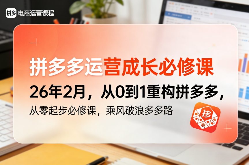 拼多多运营成长必修课26年2月，从0到1重构拼多多，从零起步必修课，乘风破浪多多路-靠谱项目库