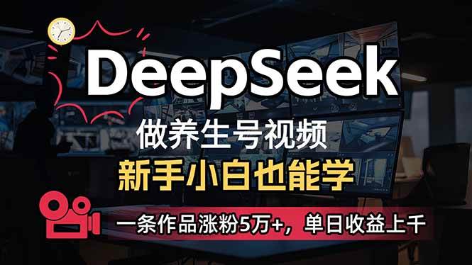 （14199期）小白用DeepSeek做养生号，一条作品涨粉5万+，单日收益上千-靠谱项目库