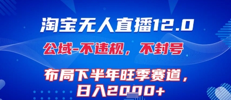 淘宝无人直播12.0，不封号，不违规，布局下半年旺季赛道，日入1k+(独家技术)【揭秘】-靠谱项目库