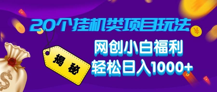 揭秘20种挂机类项目玩法 网创小白福利轻松日入1000+-靠谱项目库