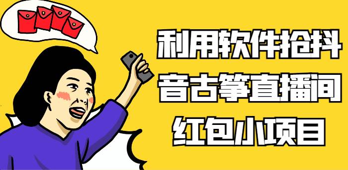 利用软件抢抖音古筝直播间红包小项目,信息差蓝海赛道轻松日入100+-靠谱项目库