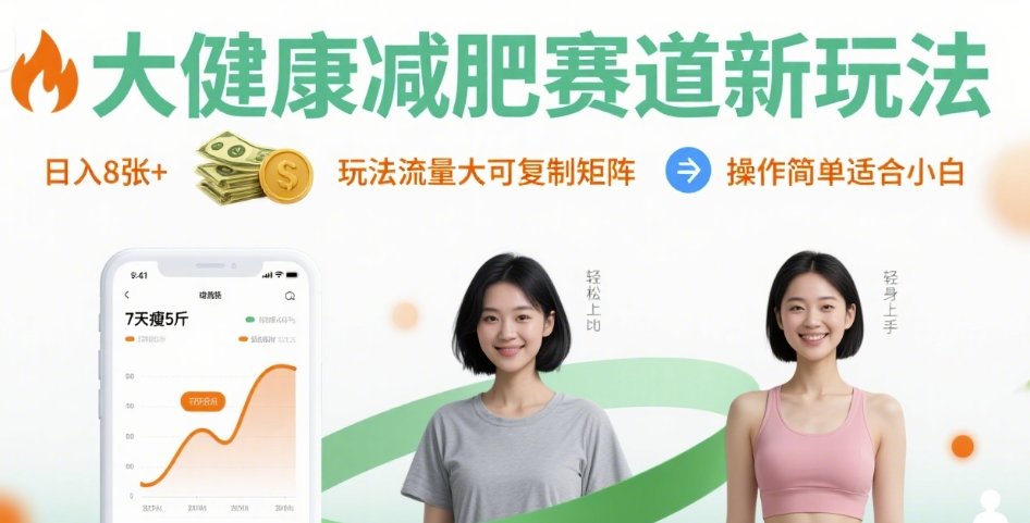 大健康减肥赛道新玩法日入8张,玩法流量大可复制矩阵,操作简单适合小白-靠谱项目库