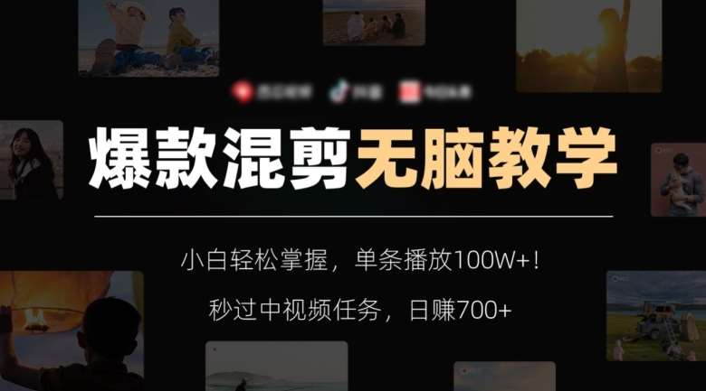 爆款混剪无脑教学,小白轻松掌握,单条播放100W+!秒过中视频任务,日赚700+【揭秘】-靠谱项目库