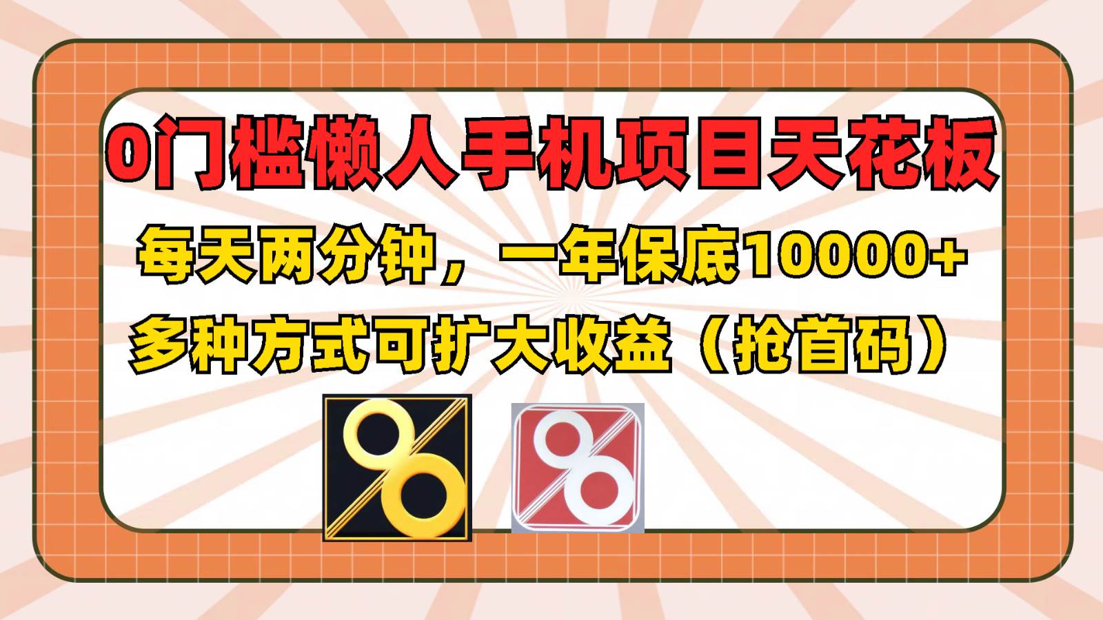 0门槛懒人手机项目，每天2分钟，一年10000+多种方式可扩大收益（抢首码）-靠谱项目库