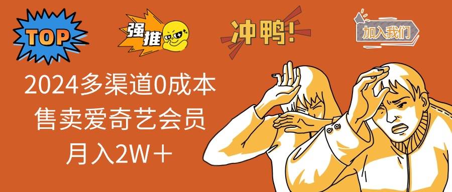 （11105期）2024多渠道0成本售卖爱奇艺会员月入2W＋-靠谱项目库