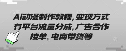 AI动漫制作教程，变现方式有平台流量分成，广告合作接单，电商带货等-靠谱项目库