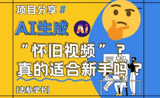AI生成怀旧视频真的很适合新手？详细讲解！-靠谱项目库