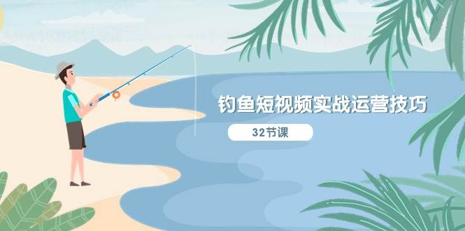 钓鱼短视频实战运营技巧,系统性讲解定位ip策划 能听懂,能落地,能实操-靠谱项目库