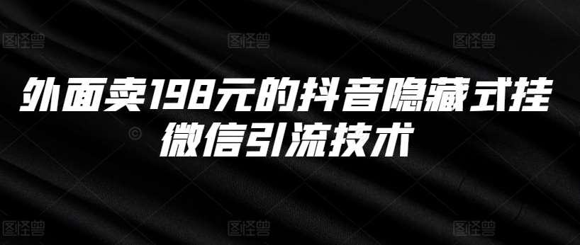 外面卖198元的抖音隐藏式挂微信引流技术-靠谱项目库