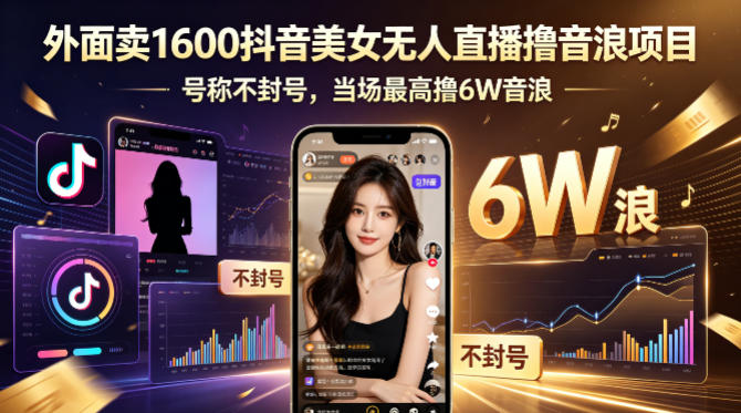 外面卖1600抖音美女无人直播撸音浪项目,号称不封号,当场最高撸6W音浪!【附详细教程】-靠谱项目库