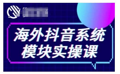 海外抖音Tiktok系统模块实操课，TK短视频带货，TK直播带货，TK小店端实操等-靠谱项目库
