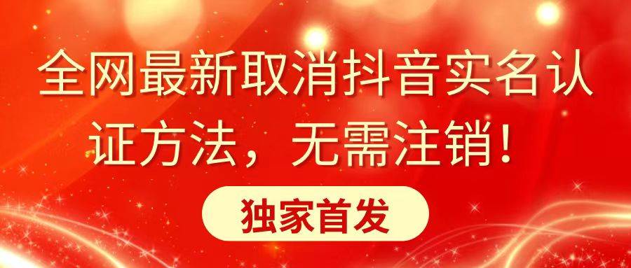 （8903期）全网最新取消抖音实名认证方法，无需注销，独家首发-靠谱项目库
