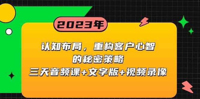 认知布局,重构客户心智的秘密策略,三天音频课+文字版+视频录像-靠谱项目库