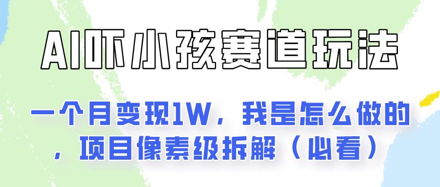通过AI吓小孩这个赛道玩法月入过万,我是怎么做的?-靠谱项目库