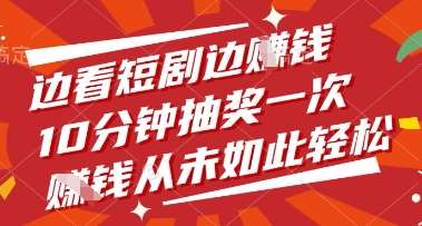 边看短剧边挣钱，10分钟抽奖一次，挣钱从未如此轻松【揭秘】-靠谱项目库