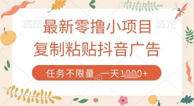 最新零撸小项目,复制粘贴抖音广告即可挣钱,平台大水,任务不限量,一天数张【揭秘】-靠谱项目库