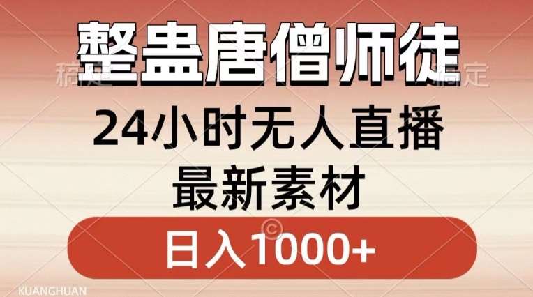 整蛊唐僧师徒四人，无人直播最新素材，小白也能一学就会就，轻松日入1000+【揭秘】-靠谱项目库