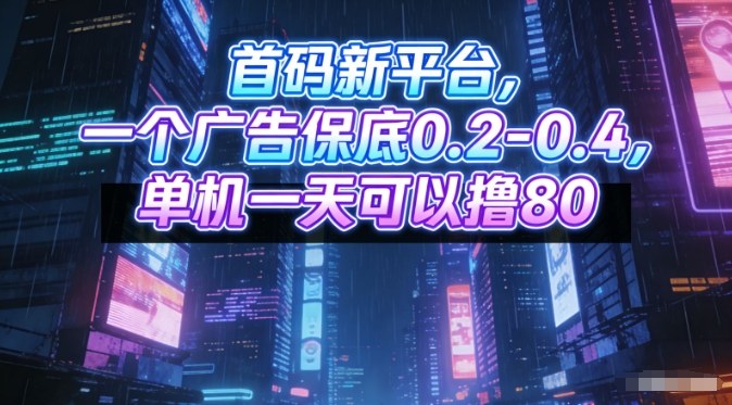 首码新平台，一个广告保底0.2-0.4，单机一天可以撸80，可矩阵操作【揭秘】-靠谱项目库