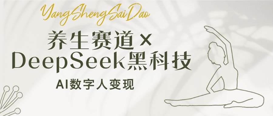 （14489期）养生赛道×DeepSeek黑科技：AI数字人变现，小白也能月入过万-靠谱项目库