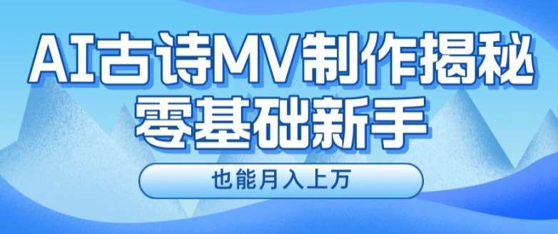 新手必看，利用AI制作古诗MV，快速实现月入上万【揭秘】-靠谱项目库