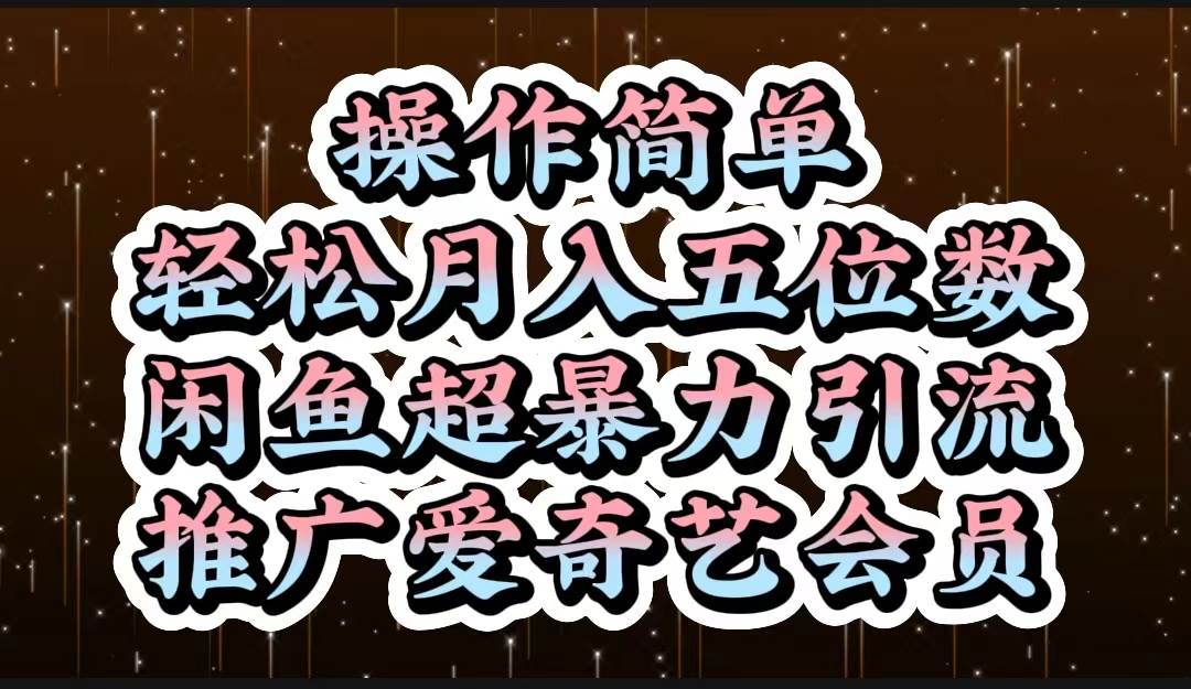 操作简单,轻松月入5位数,闲鱼超暴力引流推广爱奇艺会员-靠谱项目库