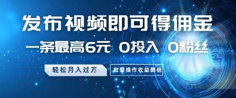 发布视频即可得佣金,一条最高6元,0投入 0粉丝 会发视频就行,月入过W,批量操作收益翻倍【揭秘】-靠谱项目库