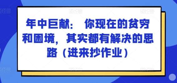 某付费文章：年中巨献： 你现在的贫穷和困境，其实都有解决的思路 (进来抄作业)-靠谱项目库