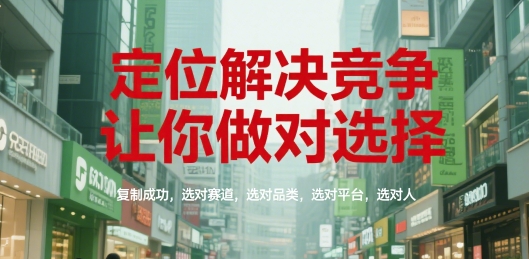 定位解决竞争，让你做对选择，复制成功，选对赛道，选对品类，选对平台，选对人-靠谱项目库