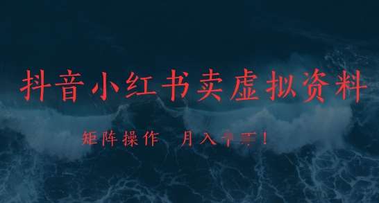 抖音小红书卖虚拟资料，市场需求一直存在，矩阵操作，月入1w+-靠谱项目库