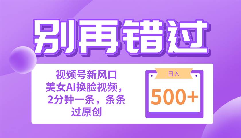 （10473期）别再错过！小白也能做的视频号赛道新风口，美女视频一键创作，日入500+-靠谱项目库
