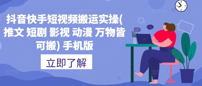 抖音快手短视频搬运实操(推文 短剧 影视 动漫 万物皆可搬) 手机版-靠谱项目库