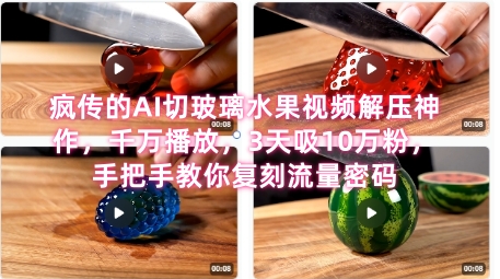 席卷全网!疯传的AI切玻璃水果视频解压神作,千万播放,3天吸10万粉,手把手教你复刻流量密码-靠谱项目库