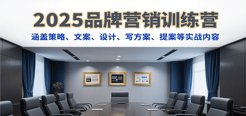 2025品牌营销训练营，涵盖策略、文案、设计、写方案、提案等实战内容-靠谱项目库