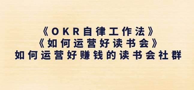 《OKR自律工作法》+《如何运营好读书会》如何运营好赚钱的读书会社群-靠谱项目库