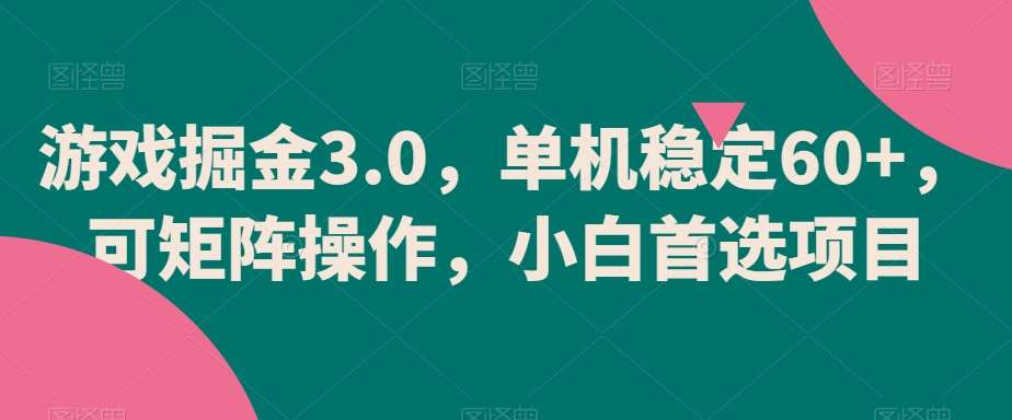 游戏掘金3.0，单机稳定60+，可矩阵操作，小白首选项目【揭秘】-靠谱项目库