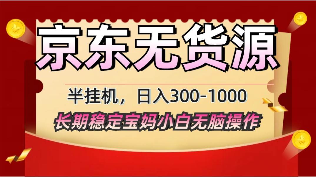 2025最新京东无货源矩阵半挂机起店，长期稳定永不限流!-靠谱项目库