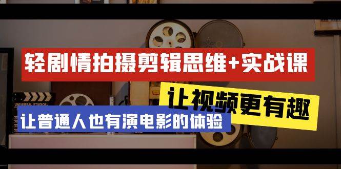 (9128期)轻剧情+拍摄剪辑思维实战课 让视频更有趣 让普通人也有演电影的体验-23节课-靠谱项目库