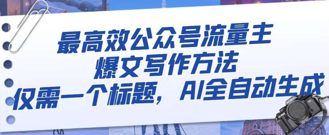 最高效公众号流量主爆文写作方法,仅需一个标题,AI全自动生成【揭秘】-靠谱项目库
