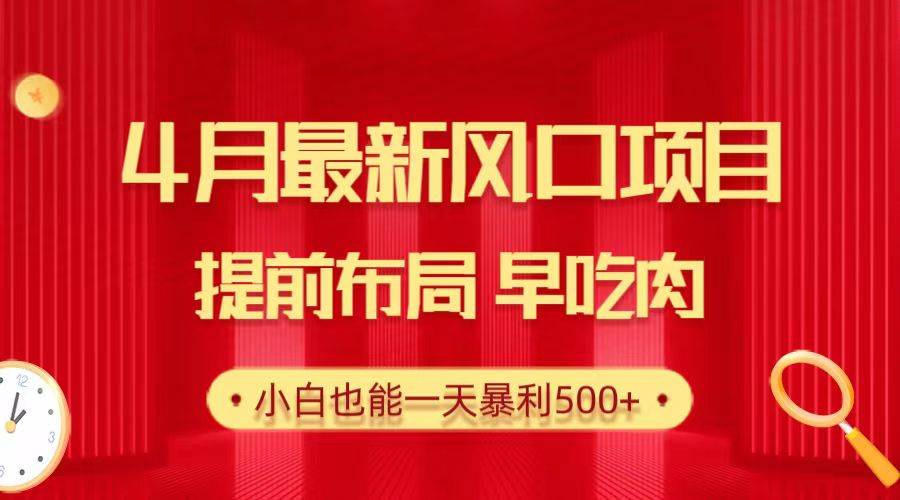 (10137期)28.4月最新风口项目,提前布局早吃肉,小白也能一天暴利500+-靠谱项目库