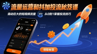 流量运营和抖加投流秘笈课，撬动巨大的短视频流量-靠谱项目库