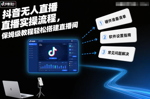 抖音无人直播实操流程，保姆级教程轻松搭建直播间-靠谱项目库
