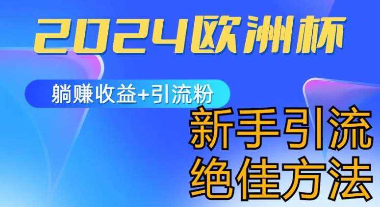 2024欧洲杯风口的玩法及实现收益躺赚+引流粉丝的方法,新手小白绝佳项目【揭秘】-靠谱项目库