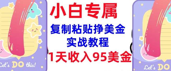 复制粘贴挣美金，0门槛，1天收入95美刀，3分钟学会，内部教程(首次公开)-靠谱项目库