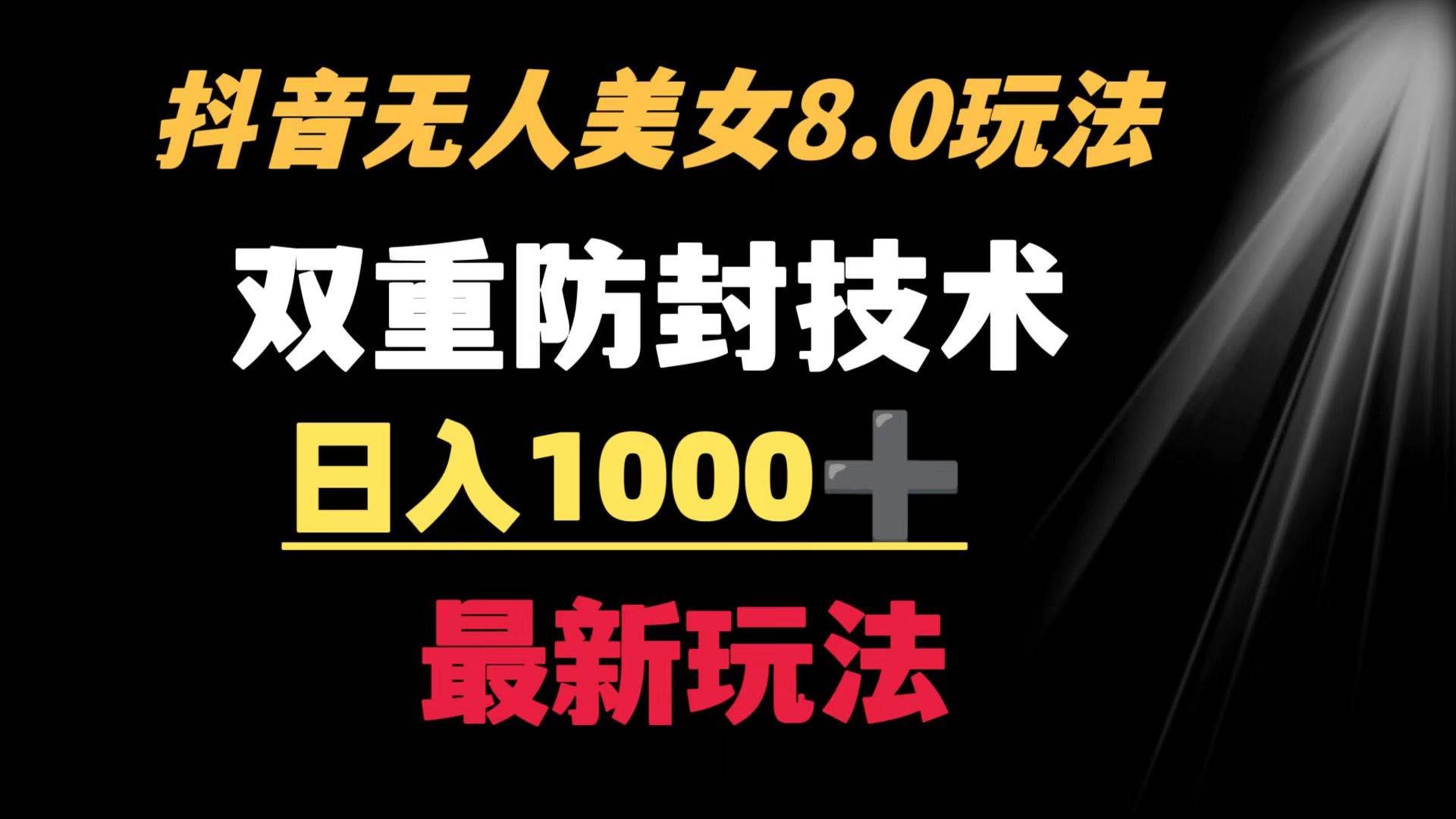 (8842期)抖音无人美女玩法 双重防封手段 不封号日入1000+教程+软件+素材-靠谱项目库