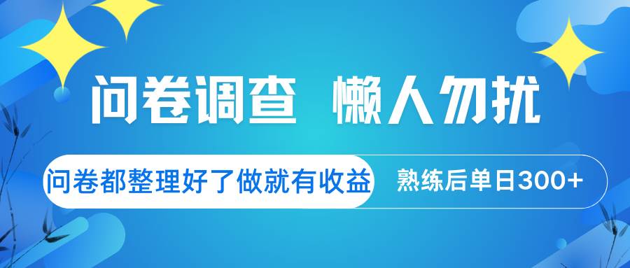 问卷调查  懒人勿扰 问卷都整理好了，做就有收益，熟练后日入300+-靠谱项目库