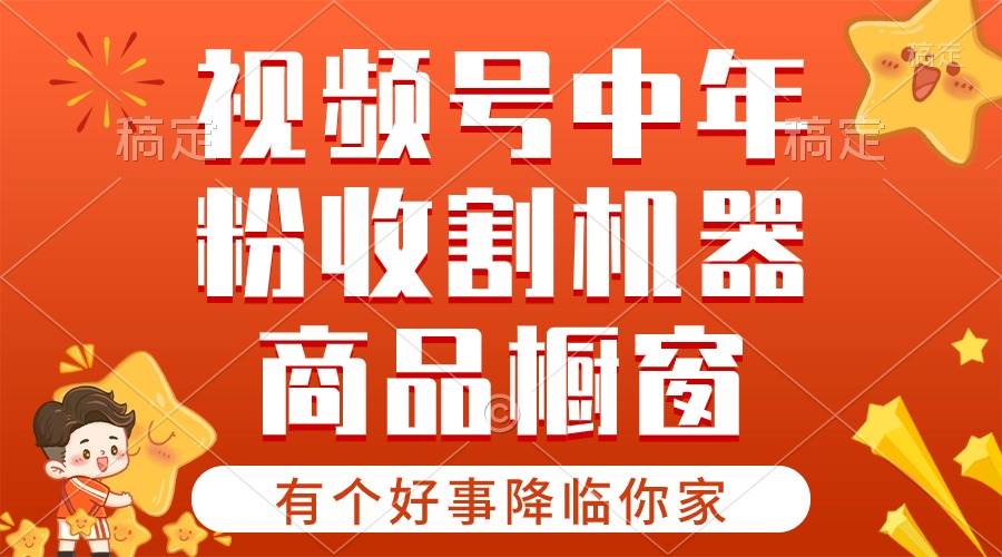 【有个好事降临你家】-视频号最火赛道，商品橱窗，分成计划 条条爆-靠谱项目库