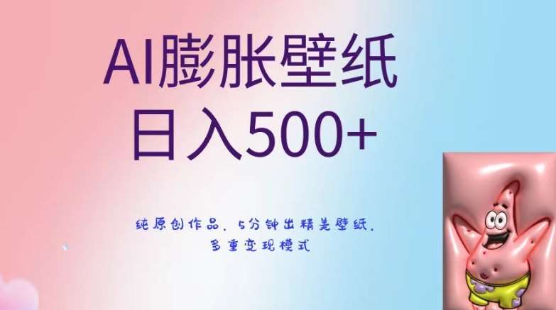 AI膨胀壁纸日入500+，纯原创作品，5分钟出精美壁纸，多重变现模式【揭秘】-靠谱项目库