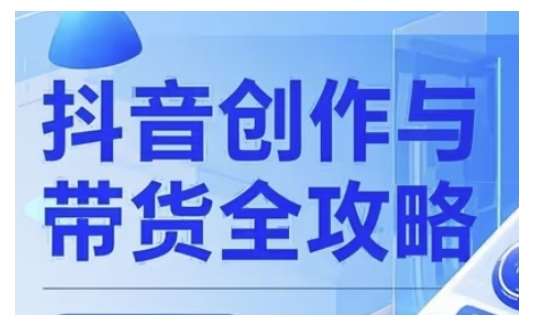 抖音创作者全攻略，从广告分成到高清视频制作，实现流量变现-靠谱项目库