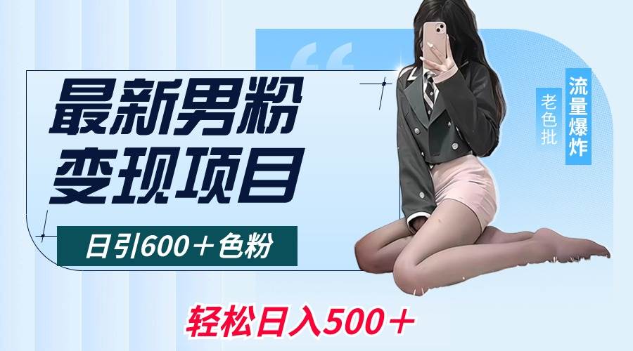 (8883期)最新男粉变现项目,日引600+色粉,全平台通用,轻松日入500+-靠谱项目库