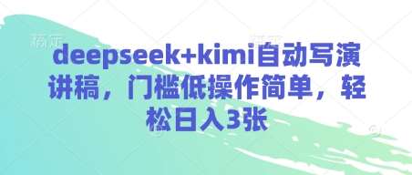 deepseek+kimi自动写演讲稿，门槛低操作简单，轻松日入3张-靠谱项目库